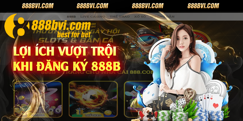 Lợi ích vượt trội khi đăng ký 888b